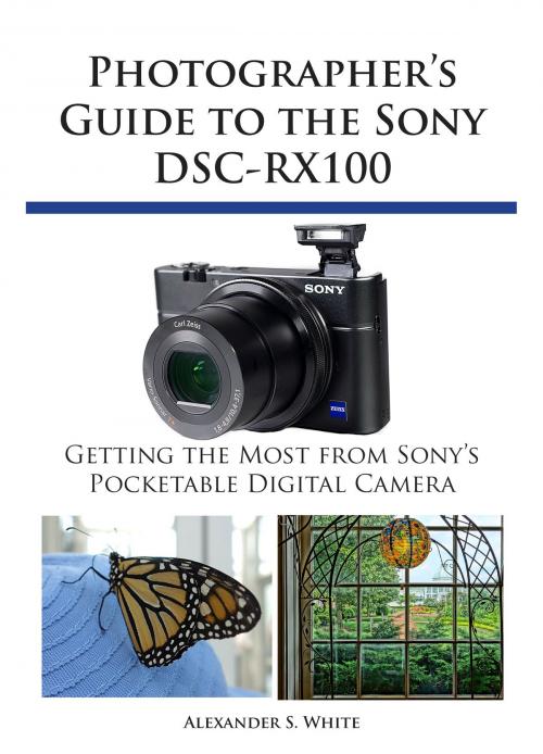 Cover of the book Photographer's Guide to the Sony DSC-RX100 by Alexander S. White, White Knight Press