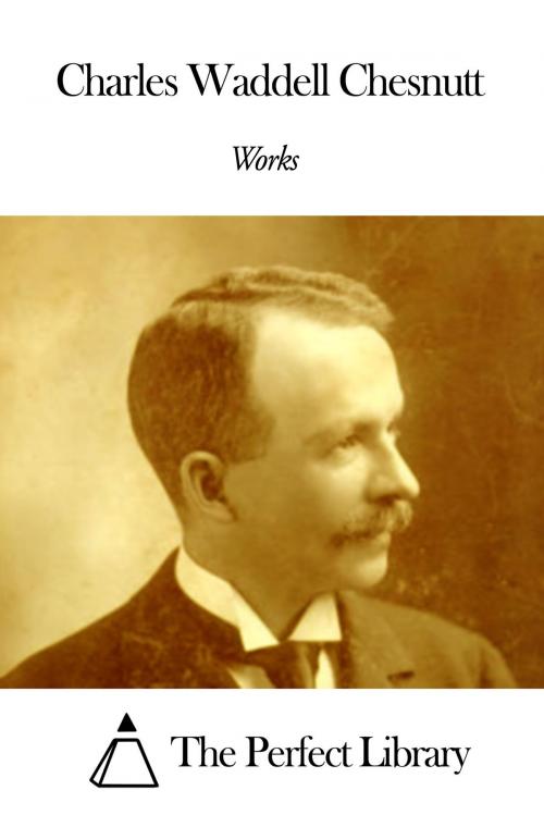 Cover of the book Works of Charles Waddell Chesnutt by Charles Waddell Chesnutt, The Perfect Library