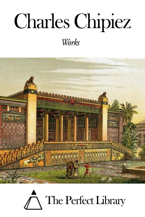 Cover of the book Works of Charles Chipiez by Charles Chipiez, The Perfect Library