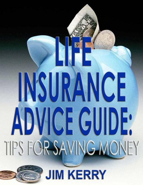 Cover of the book Life Insurance Advice Guide: Tips for Saving Money by Jim Kerry, P Maldonado