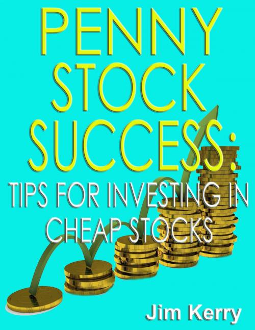 Cover of the book Penny Stock Success: Tips for Investing in Cheap Stocks by Jim Kerry, P Maldonado