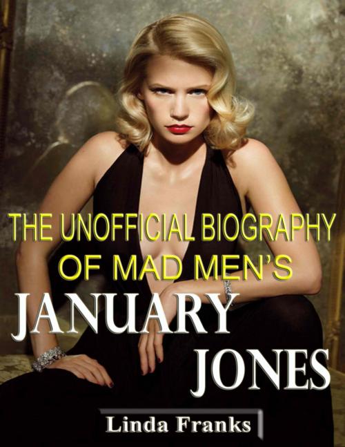 Cover of the book The Unofficial Biography of Mad Men's January Jones by Linda Franks, P Maldonado