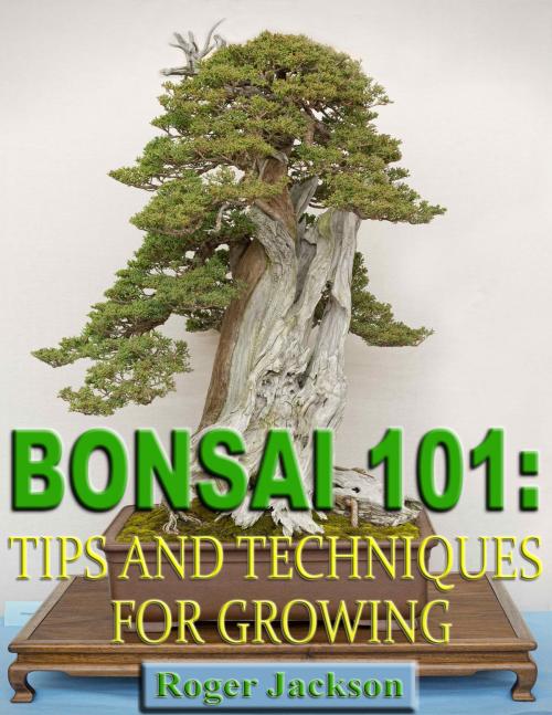 Cover of the book Bonsai 101: Tips and Techniques for Growing by Roger Jackson, P Maldonado