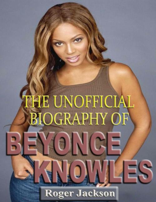 Cover of the book The Unofficial Biography of Beyonce Knowles by Roger Jackson, P Maldonado