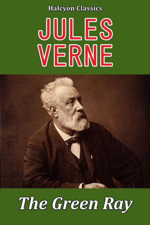 Cover of the book The Green Ray by Jules Verne by Jules Verne, Halcyon Press Ltd.