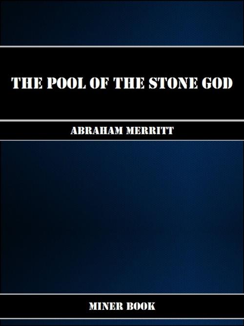 Cover of the book The Pool of the Stone God by Abraham Merritt, Miner Book