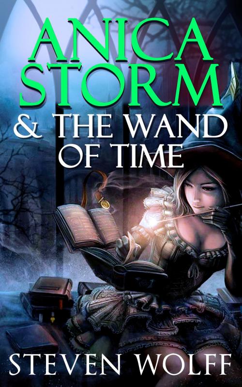 Cover of the book Anica Storm & The Wand Of Time by Steven Wolff, Steven Wolff