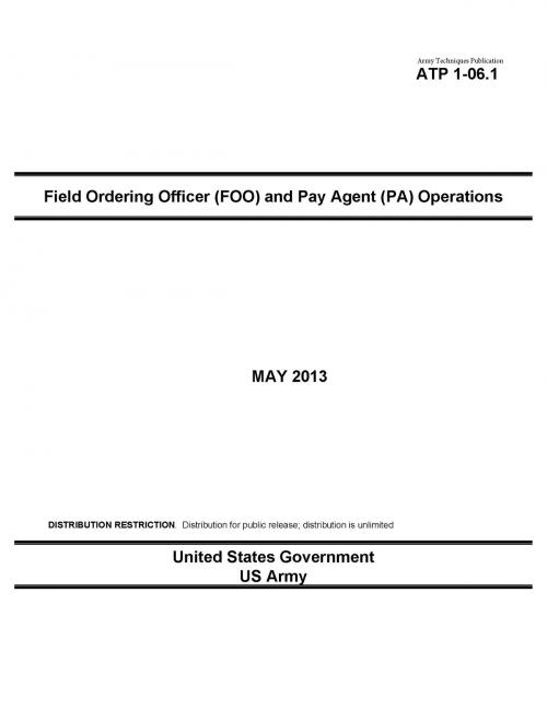 Cover of the book Army Techniques Publication ATP 1-06.1 Field Ordering Officer (FOO) and Pay Agent (PA) Operations May 2013 by United States Government  US Army, eBook Publishing Team