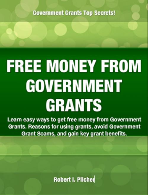 Cover of the book FREE MONEY FROM GOVERNMENT GRANTS by Robert Pilcher, Tru Divine Publishing