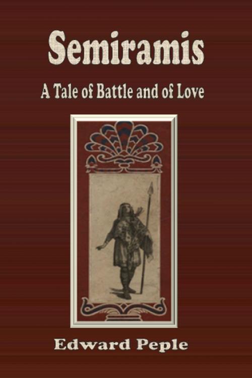 Cover of the book Semiramis: A Tale of Battle and of Love by Edward Peple, cbook