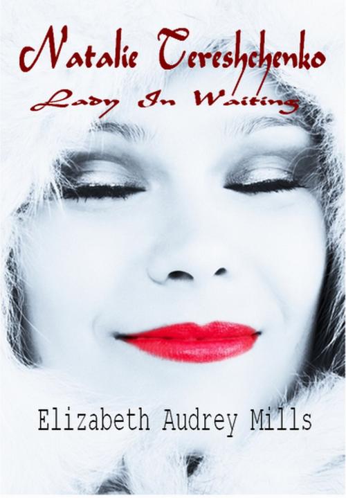 Cover of the book Natalie Tereshchenko - Lady In Waiting by Elizabeth Audrey Mills, Elizabeth Audrey Mills
