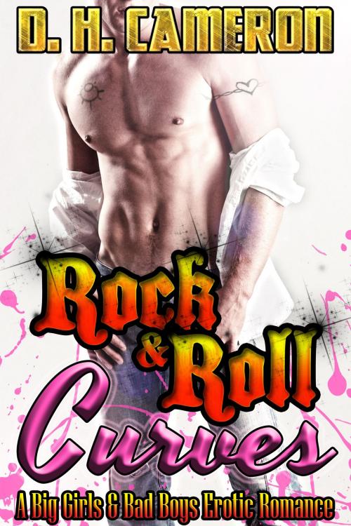 Cover of the book Rock & Roll Curves A Big Girls & Bad Boys Erotic Romance by D. H. Cameron, Cameron Romance