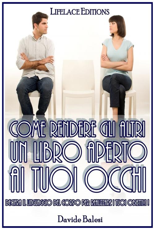 Cover of the book Come Rendere gli Altri un Libro Aperto ai Tuoi Occhi by Davide Balesi, Lifelace Editions