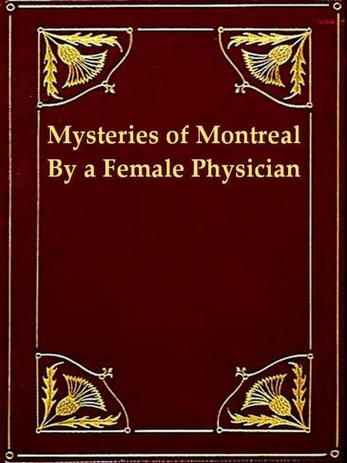 Cover of the book The Mysteries of Montreal, Being Recollections of a Female Physician by Charlotte Fuhrer, VolumesOfValue