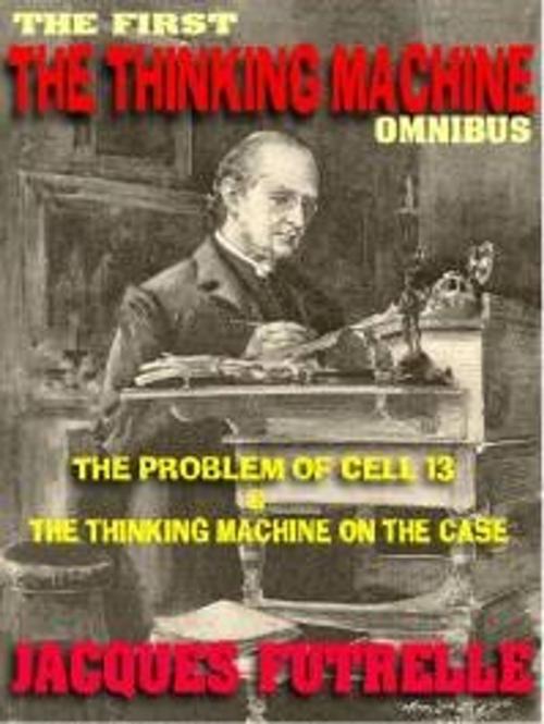 Cover of the book THE FIRST THINKING MACHINE OMNIBUS by JACQUES FUTRELLE, Renaissance E Books