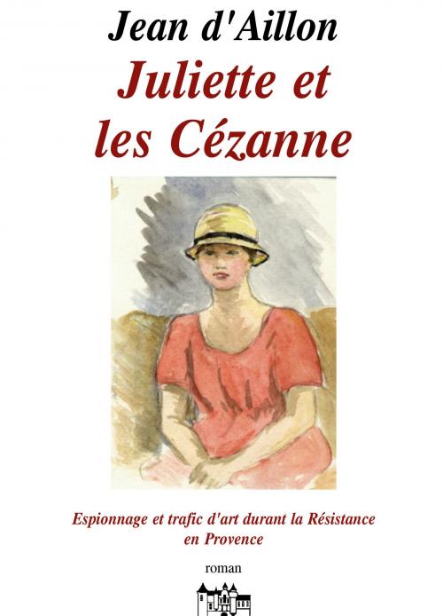 Cover of the book JULIETTE ET LES CÉZANNE by Jean d'Aillon, Le Grand-Chatelet