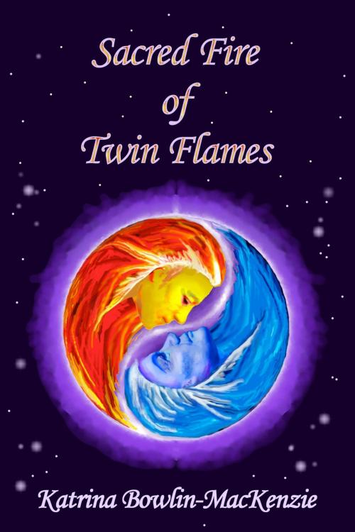 Cover of the book Sacred Fire of Twin-flames by Katrina Bowlin-Mackenzie, Katrina Bowlin-MacKenzie