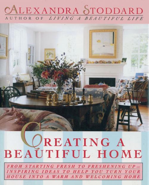 Cover of the book Creating a Beautiful Home by Alexandra Stoddard, William Morrow