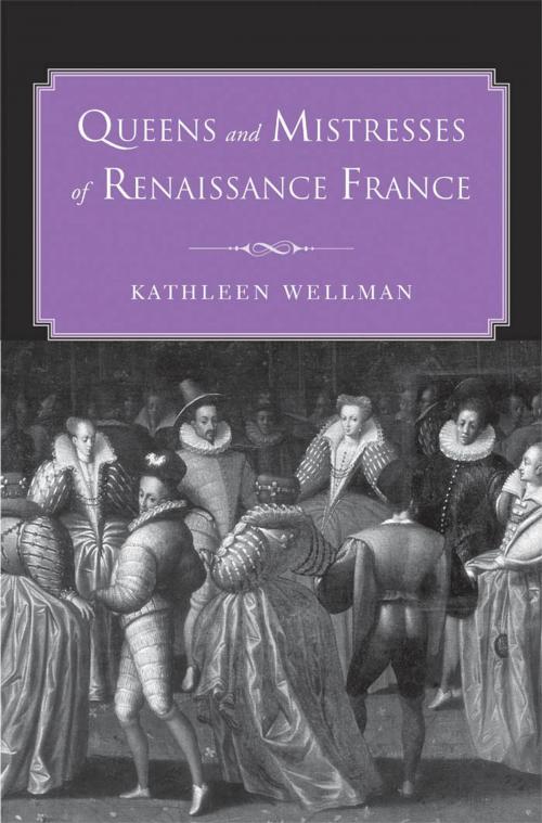 Cover of the book Queens and Mistresses of Renaissance France by Kathleen Wellman, Yale University Press