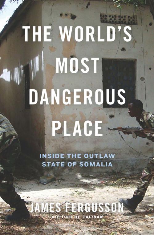Cover of the book The World's Most Dangerous Place by James Fergusson, Hachette Books
