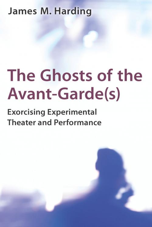 Cover of the book The Ghosts of the Avant-Garde(s) by James M. Harding, University of Michigan Press