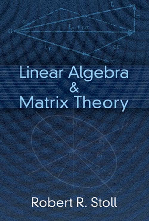 Cover of the book Linear Algebra and Matrix Theory by Robert R. Stoll, Dover Publications