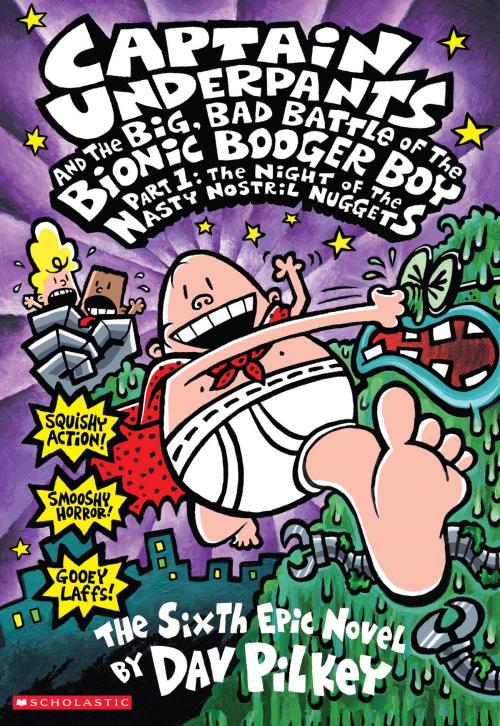 Cover of the book Captain Underpants and the Big, Bad Battle of the Bionic Booger Boy Part 1: The Night of the Nasty Nostril Nuggets by Dav Pilkey, Scholastic Inc.