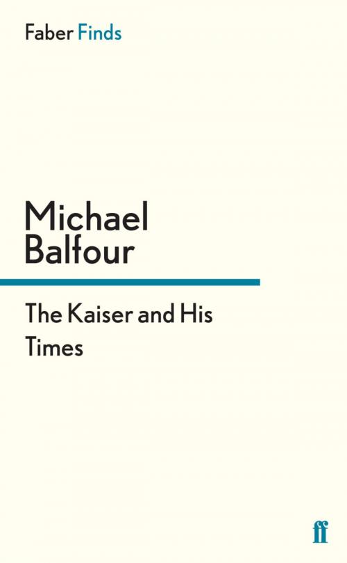 Cover of the book The Kaiser and His Times by Michael Balfour, Faber & Faber
