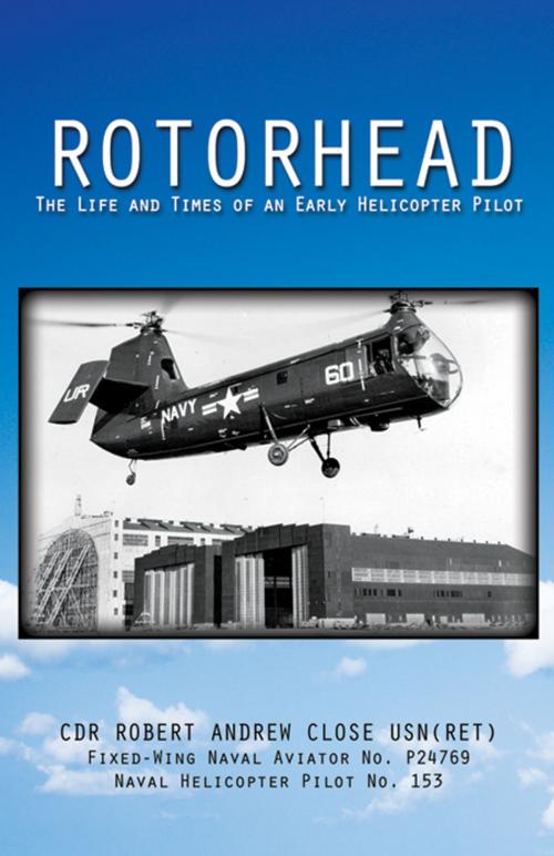 Cover of the book Rotorhead: The Life and Times of an Early Helicopter Pilot by Robert A. Close, Infinity Publishing