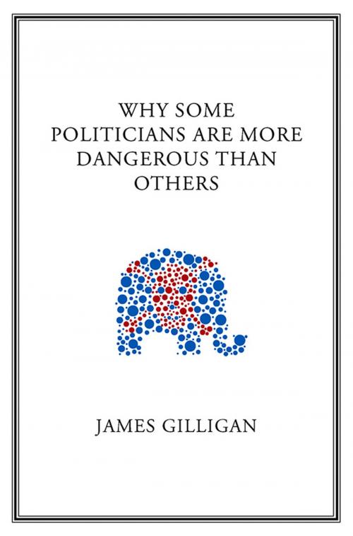 Cover of the book Why Some Politicians Are More Dangerous Than Others by James Gilligan, Wiley