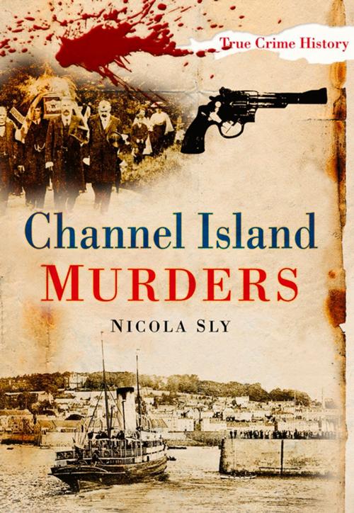 Cover of the book Channel Island Murders by Nicola Sly, The History Press