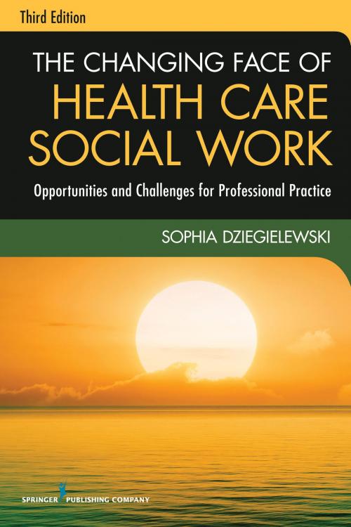 Cover of the book The Changing Face of Health Care Social Work, Third Edition by Sophia Dziegielewski, PhD, LCSW, Springer Publishing Company