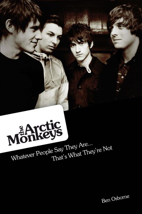 Cover of the book Arctic Monkeys: Whatever People Say They Are... That's What They're Not by Ben Osborne, Music Sales Limited