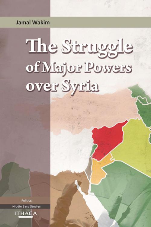 Cover of the book The Struggle of Major Powers Over Syria, The by Jamal Wakim, Garnet Publishing (UK) Ltd