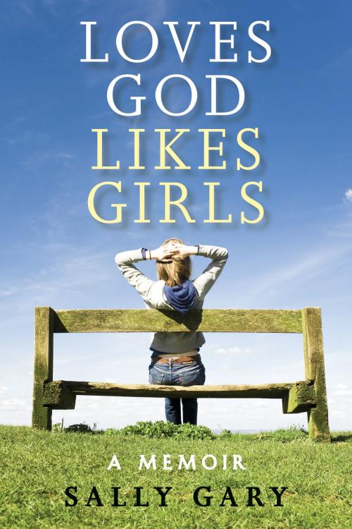 Cover of the book Loves God Likes Girls by Sally Gary, Leafwood Publishers