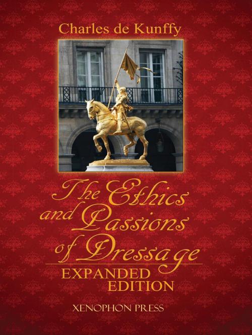 Cover of the book The Ethics and Passions of Dressage, Expanded Edition by Charles de Kunffy, Xenophon Press LLC