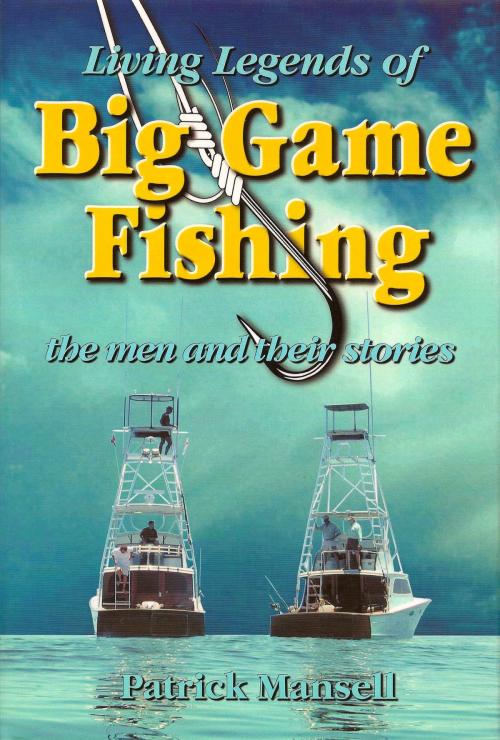 Cover of the book Living Legends of Big Game Fishing by Patrick Mansell, Bimini Twist Adventures, Inc.