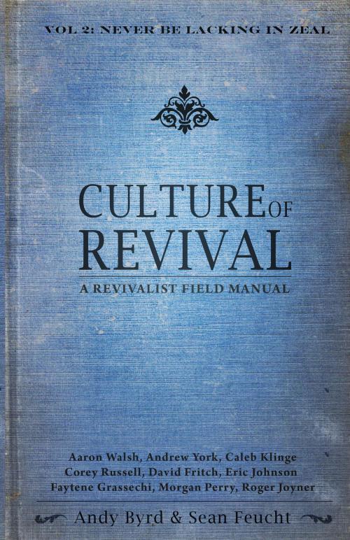 Cover of the book Culture of Revival: A Revivalist Field Manual by Andy Byrd, Sean Feucht, Aaron Walsh, Andrew York, Caleb Klinge, Corey Russell, David Fritch, Eric Johnson, Faytene Grasseschi, Morgan Perry, Roger Joyner, Fire and Fragrance