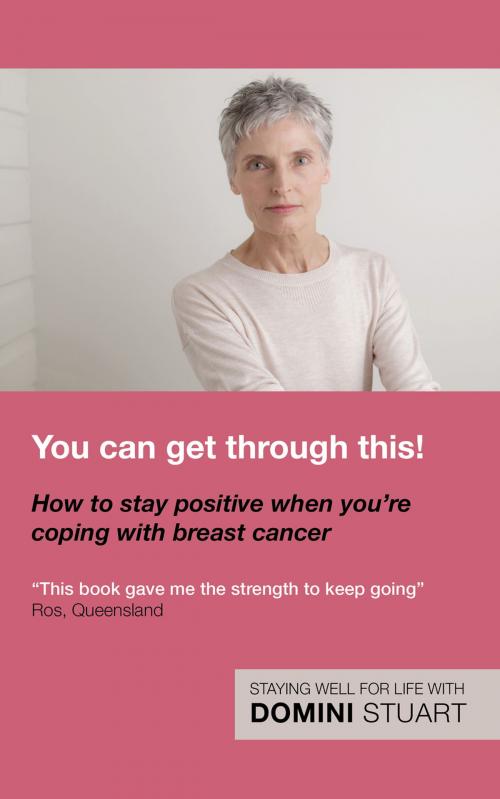 Cover of the book You Can Get Through This! How to Stay Positive When You're Coping with Breast Cancer by Domini Stuart, MoshPit Publishing