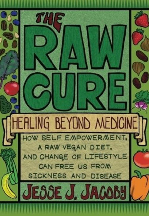 Cover of the book The Raw Cure: Healing Beyond Medicine by Jesse Jacoby, Jesse Jacoby