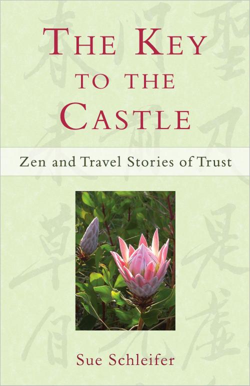 Cover of the book The Key to the Castle: Zen and Travel Stories of Trust by Sue Schleifer, Sue Schleifer