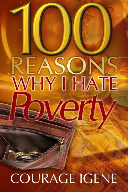 Cover of the book 100 Reasons Why I Hate Poverty by Courage Igene, GodKulture
