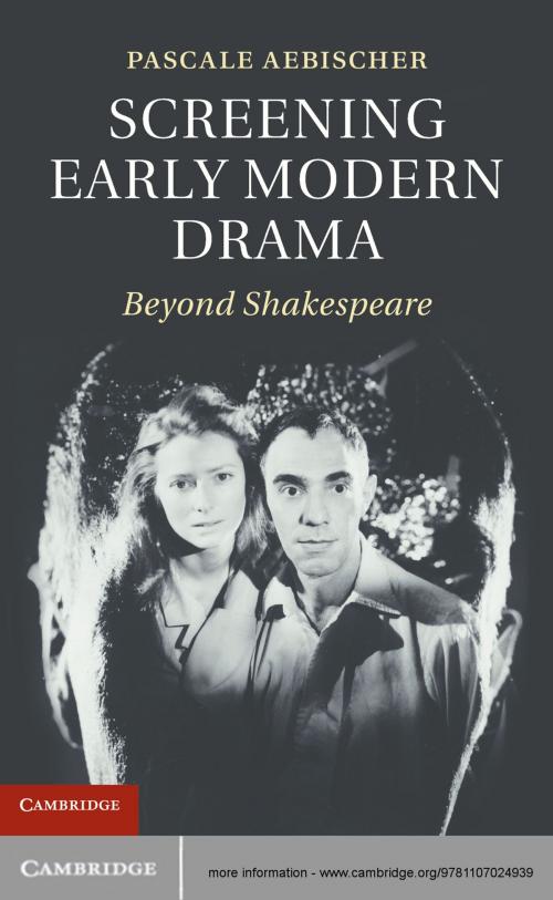 Cover of the book Screening Early Modern Drama by Pascale Aebischer, Cambridge University Press
