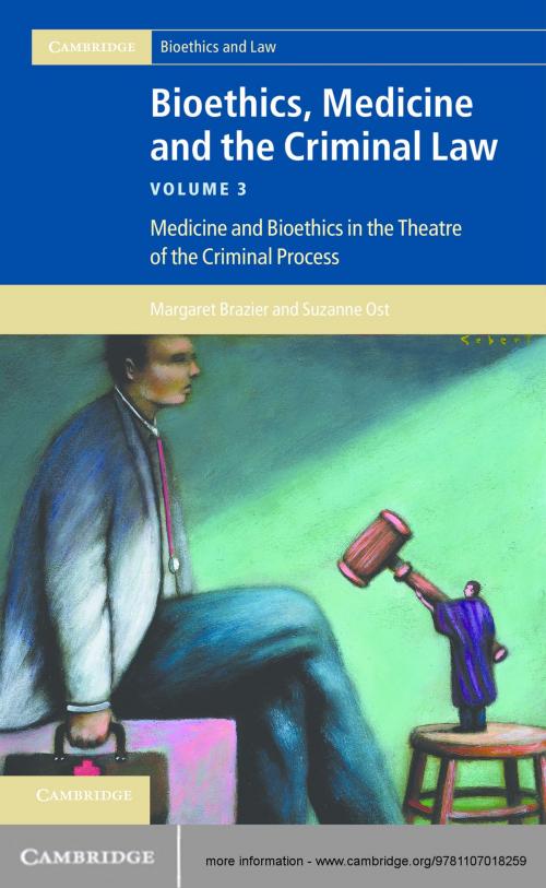 Cover of the book Bioethics, Medicine and the Criminal Law: Volume 3, Medicine and Bioethics in the Theatre of the Criminal Process by Professor Margaret Brazier, Professor Suzanne Ost, Cambridge University Press