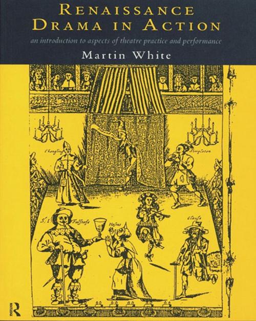 Cover of the book Renaissance Drama in Action by Martin White, Taylor and Francis