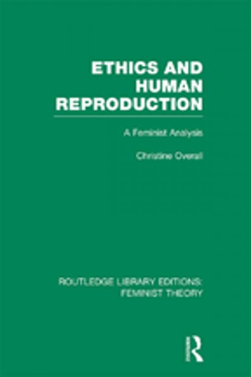 Cover of the book Ethics and Human Reproduction (RLE Feminist Theory) by Christine Overall, Taylor and Francis