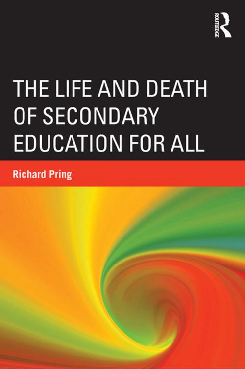 Cover of the book The Life and Death of Secondary Education for All by Richard Pring, Taylor and Francis