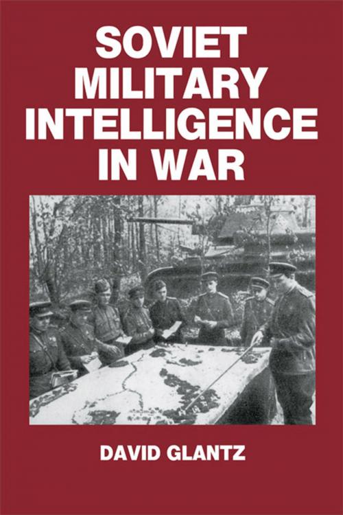 Cover of the book Soviet Military Intelligence in War by Colonel David M. Glantz, Taylor and Francis