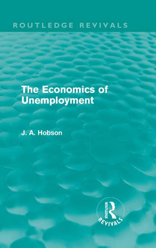 Cover of the book The Economics of Unemployment (Routledge Revivals) by J. A. Hobson, Taylor and Francis