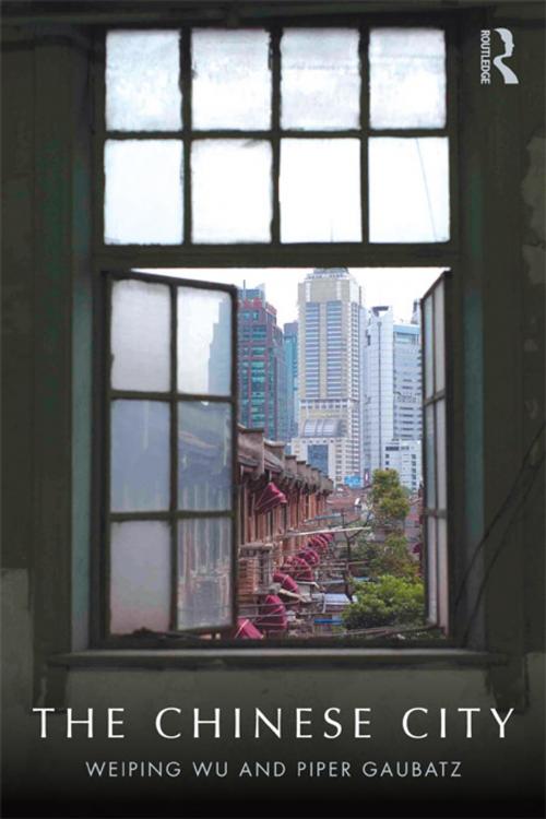Cover of the book The Chinese City by Weiping Wu, Piper Gaubatz, Taylor and Francis